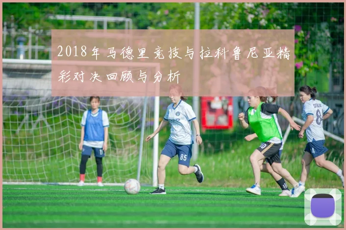 2018年马德里竞技与拉科鲁尼亚精彩对决回顾与分析