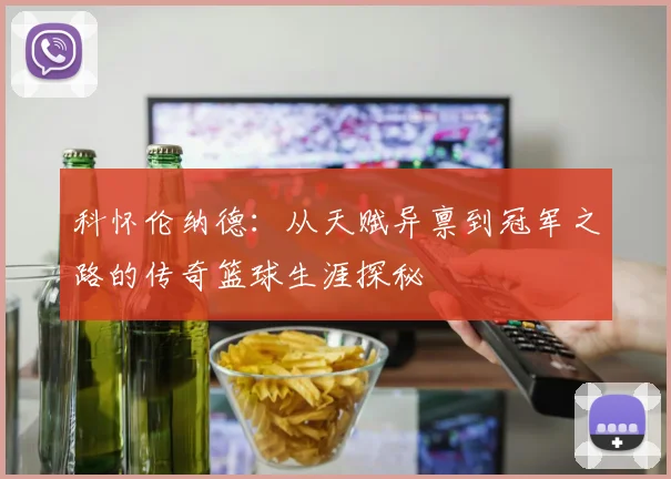 科怀伦纳德：从天赋异禀到冠军之路的传奇篮球生涯探秘