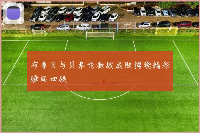 布鲁日与贝弗伦激战成败揭晓精彩瞬间回顾