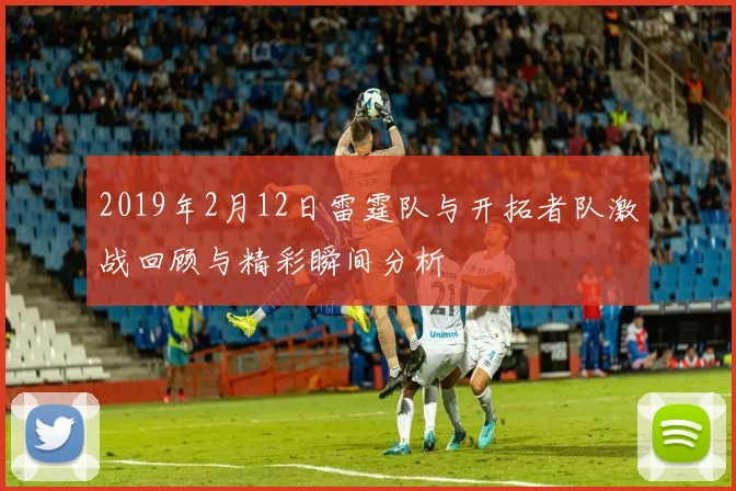 2019年2月12日雷霆队与开拓者队激战回顾与精彩瞬间分析